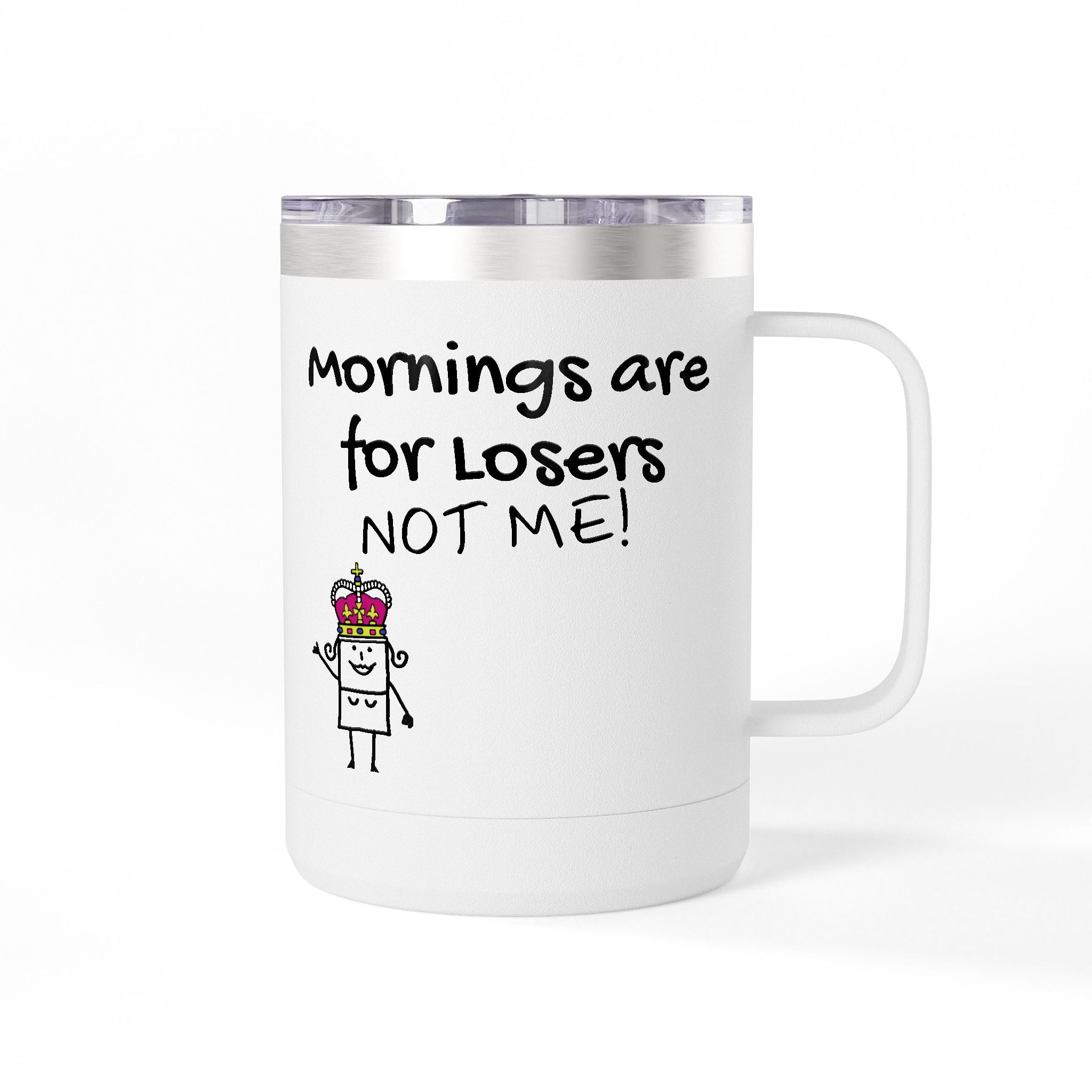 15oz Coffee Tumbler — "Mornings Are for Losers, Not Me!" Travel Mug