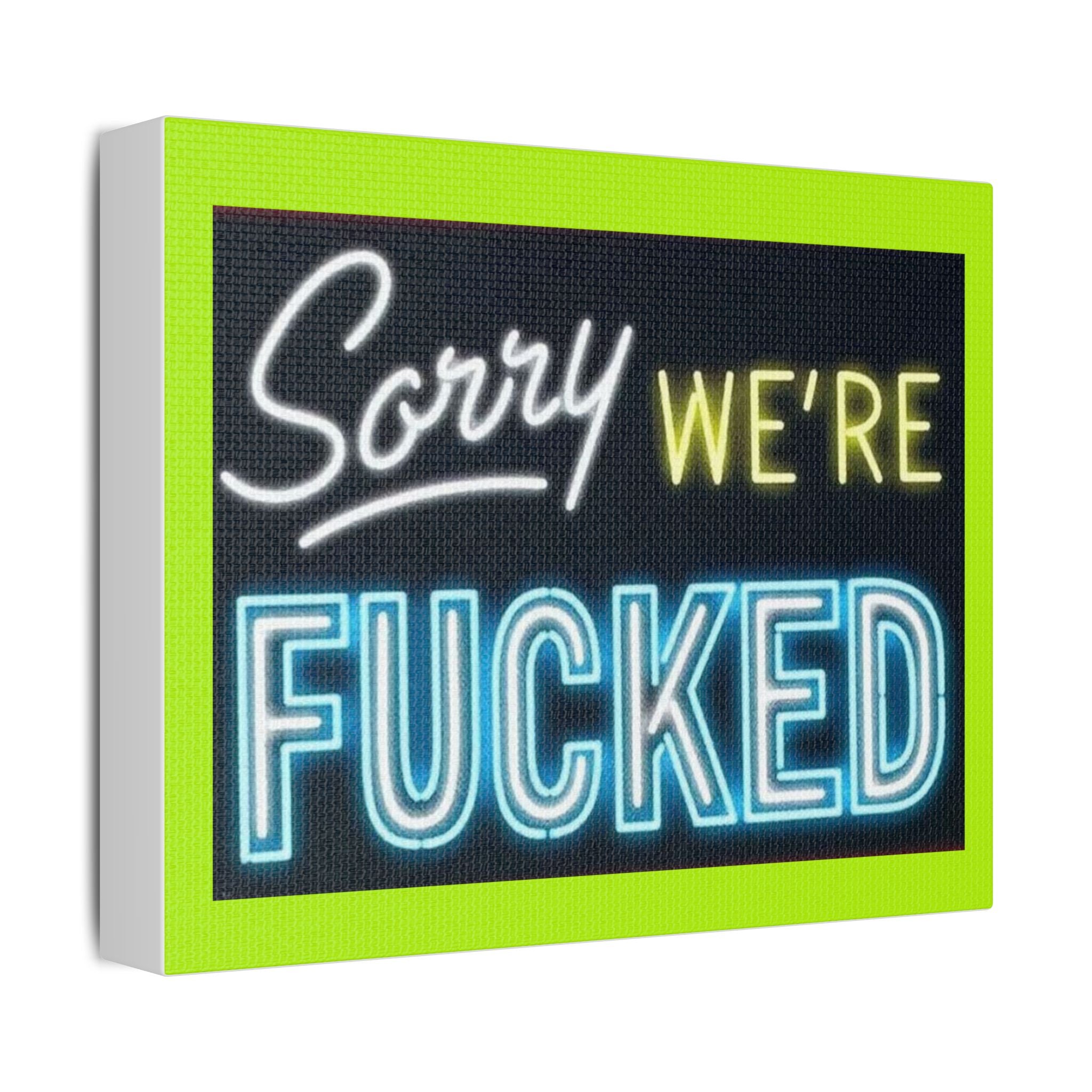Satin Canvas Print — “Sorry We’re Fucked” Neon Art