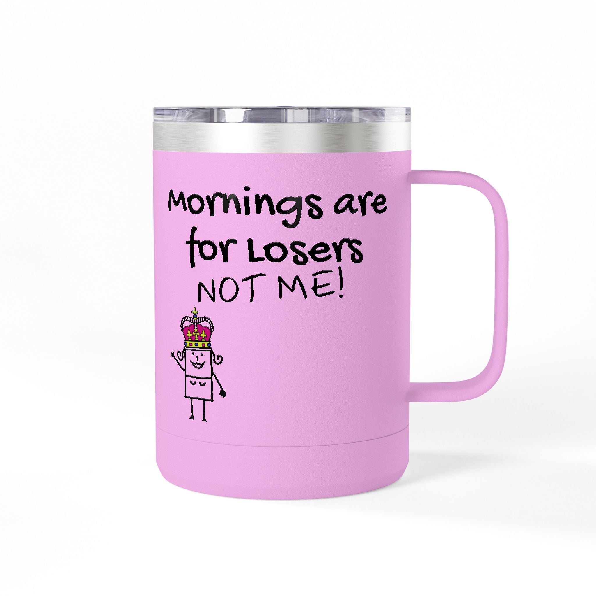 15oz Coffee Tumbler — "Mornings Are for Losers, Not Me!" Travel Mug