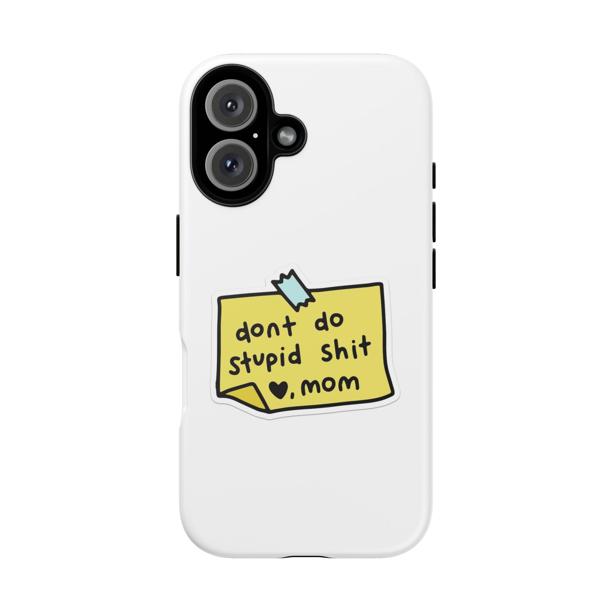 Phone Case — “Don’t Do Stupid Shit , Mom”  Reminder Protective Case