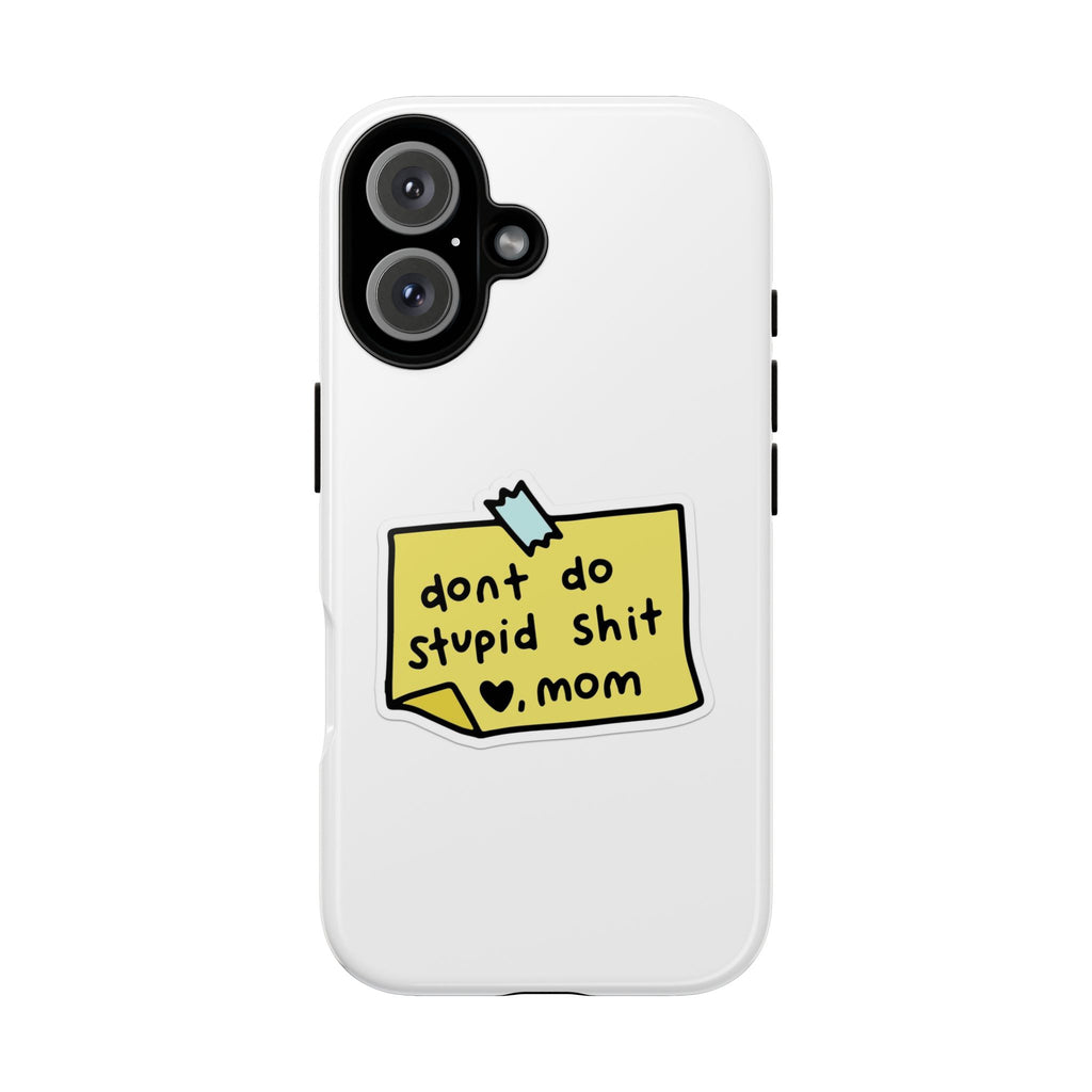 Phone Case — “Don’t Do Stupid Shit , Mom”  Reminder Protective Case