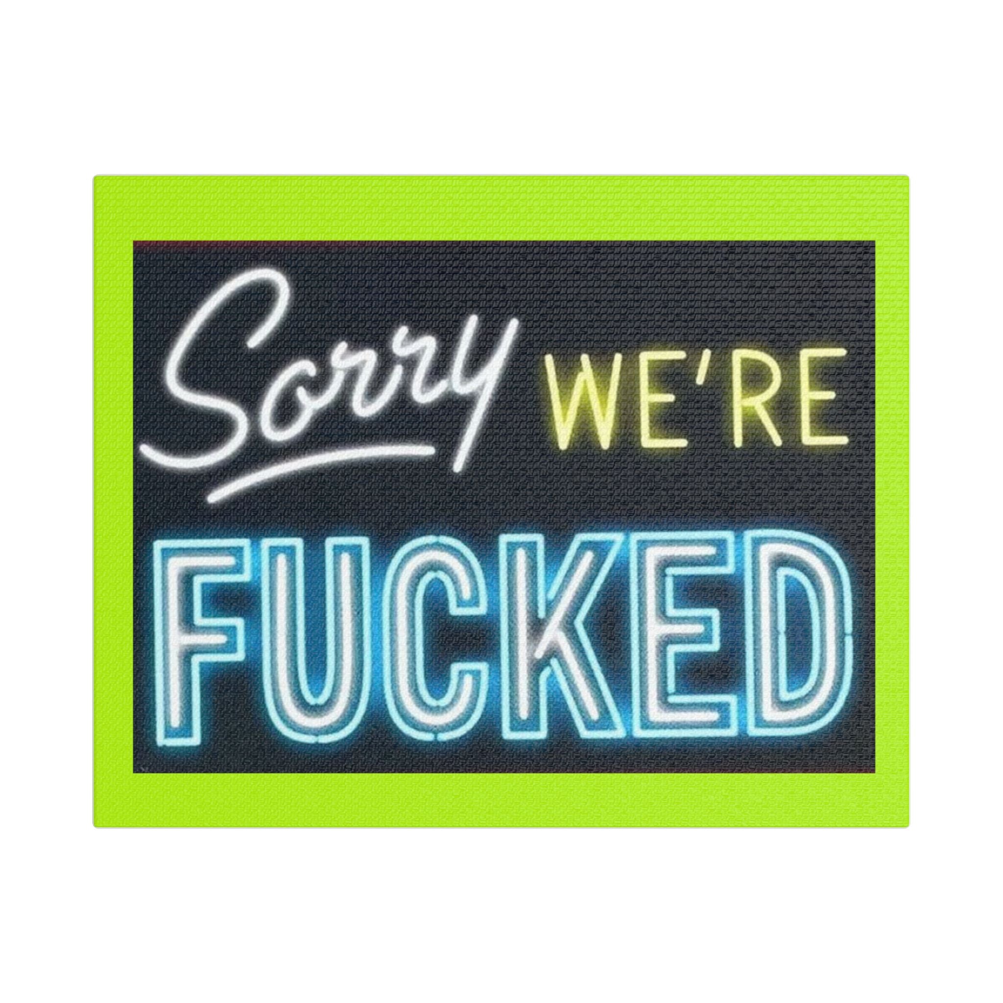 Satin Canvas Print — “Sorry We’re Fucked” Neon Art